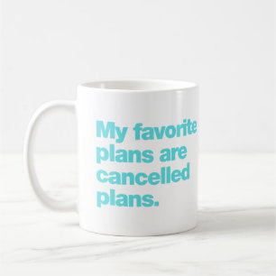 My favorite plans are cancelled plans coffee mug