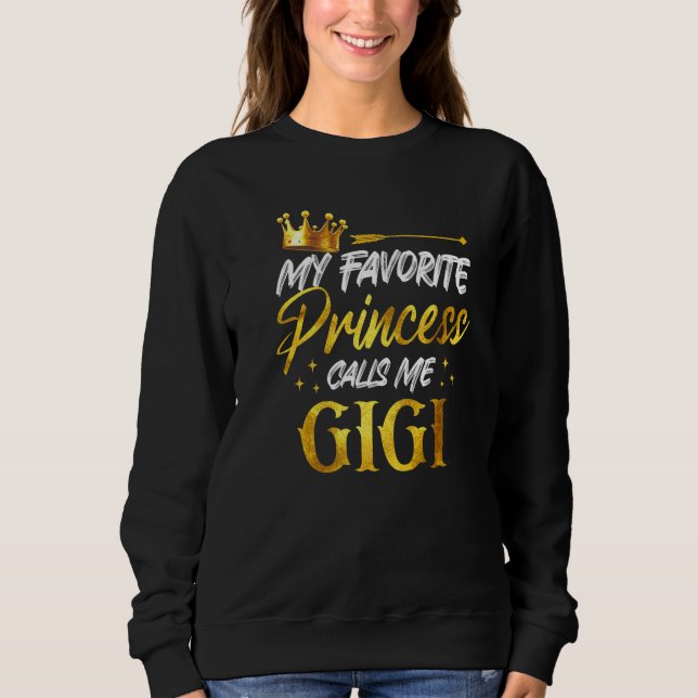 My Favorite Princess Calls Me Gigi Funny Grandma S Sweatshirt (Front)
