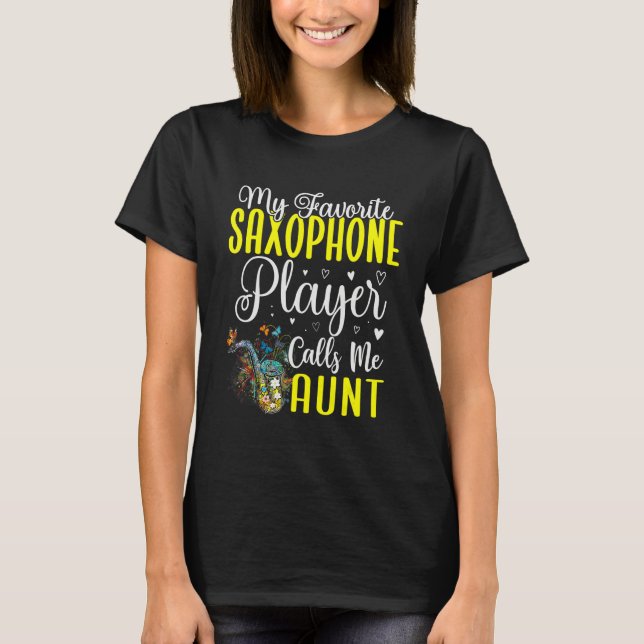 My Favorite Saxophone player calls me Aunt Cute 1 T-Shirt (Front)