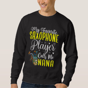 My Favorite Saxophone player calls me NANA Cute Sweatshirt