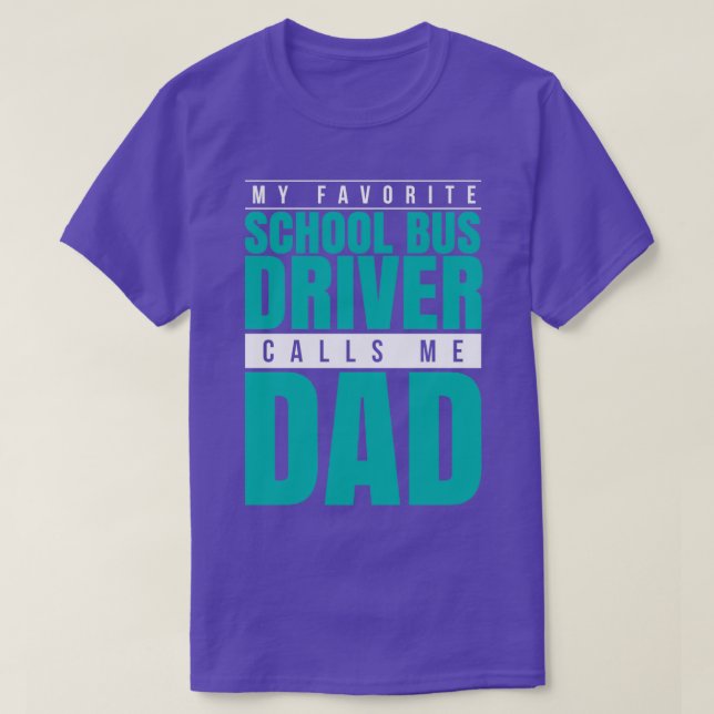 My Favorite School Bus Driver Calls Me Dad T-Shirt (Design Front)