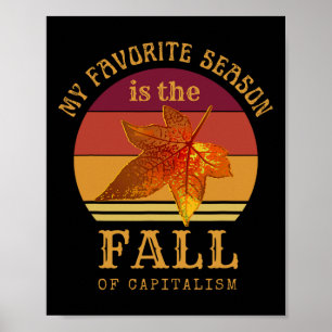 My Favorite Season Is Fall Of Capitalism Anti Capi Poster