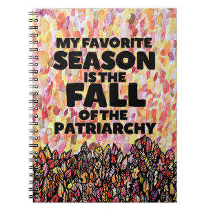 My Favorite Season is the fall of the patriarchy Notebook