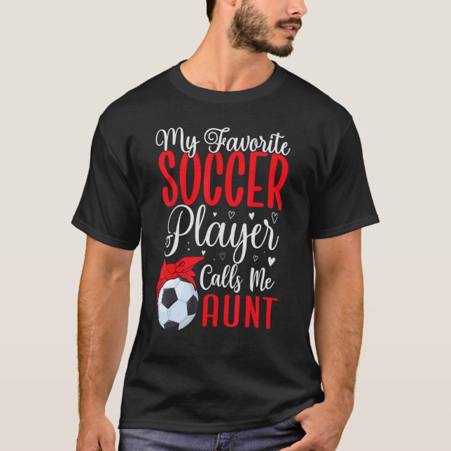My Favorite Soccer player calls me Aunt Cute 1 T-Shirt (Front)