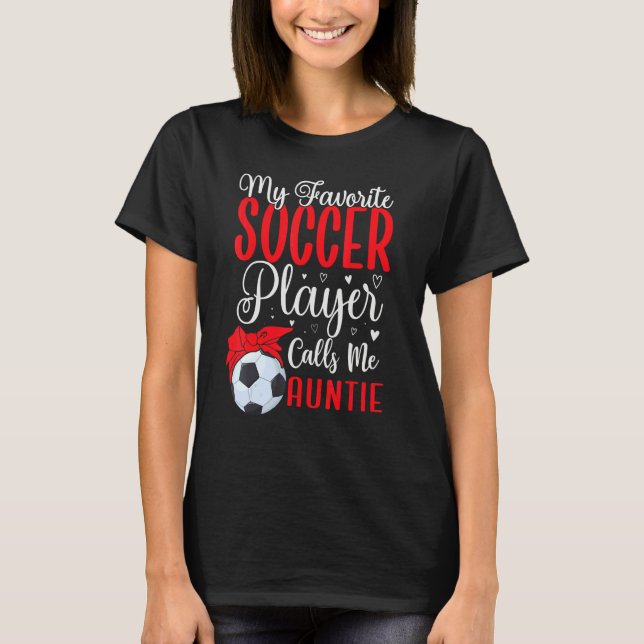 My Favorite Soccer player calls me Aunt Cute T-Shirt (Front)