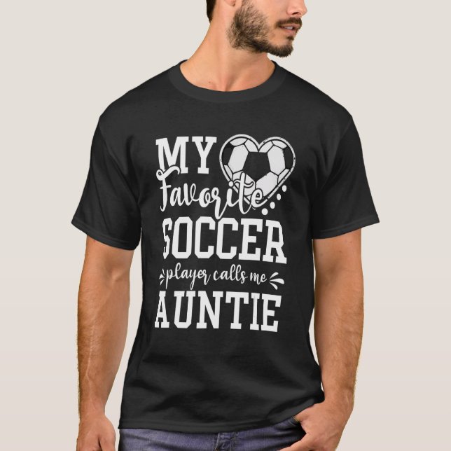 My Favorite Soccer Player Calls Me Auntie Soccer   T-Shirt (Front)