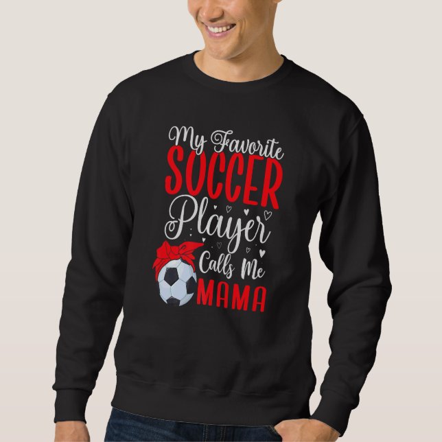 My Favorite Soccer player calls me Mom Cute  2 Sweatshirt (Front)