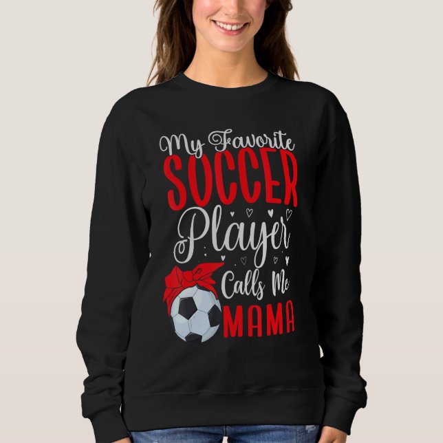 My Favorite Soccer player calls me Mom Cute 2 Sweatshirt (Front)