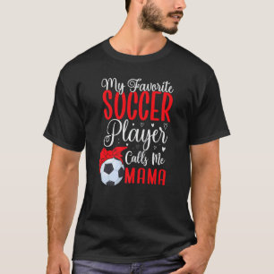 My Favorite Soccer player calls me Mom Cute  2 T-Shirt