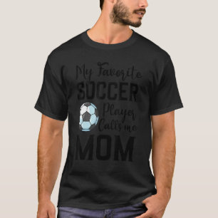 My Favorite Soccer Player Calls Me Mom Soccer T-Shirt