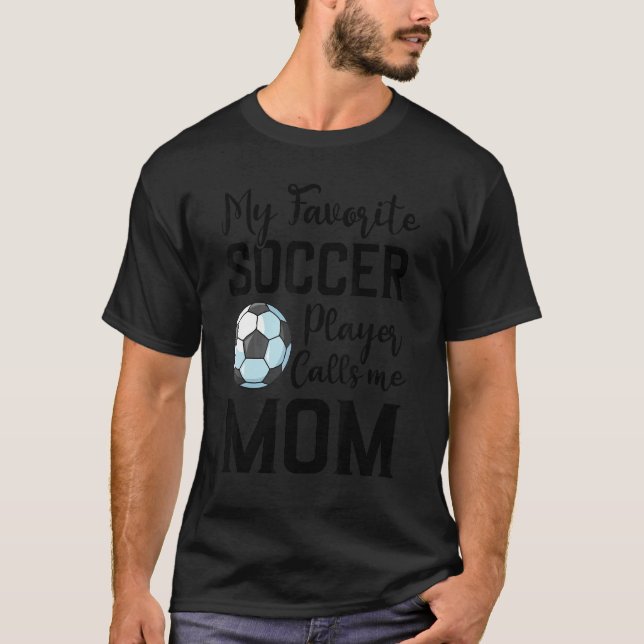 My Favorite Soccer Player Calls Me Mom Soccer T-Shirt (Front)