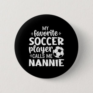 My Favorite Soccer Player Calls Me Nannie 6 Cm Round Badge