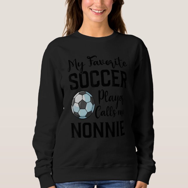 My Favorite Soccer Player Calls Me Nonnie Soccer Sweatshirt (Front)