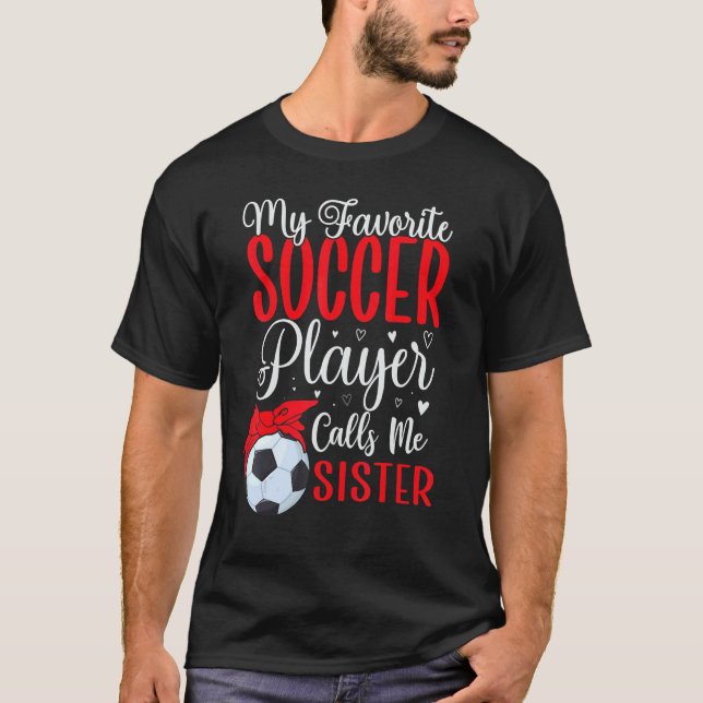 My Favorite Soccer player calls me Sister Cute T-Shirt (Front)