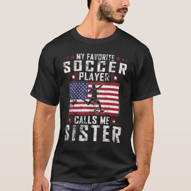 My Favorite Soccer Player Calls Me Sister Mother D T-Shirt (Front)