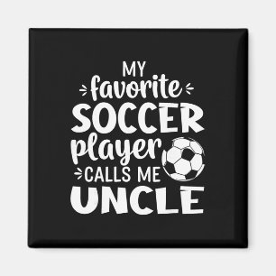 My Favorite Soccer Player Calls Me Uncle _1 Magnet