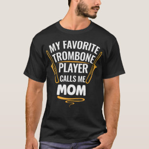My Favorite Trombone Player Calls Me Mom T-Shirt