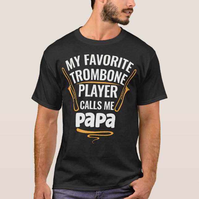 My Favorite Trombone Player Calls Me Papa T-Shirt (Front)