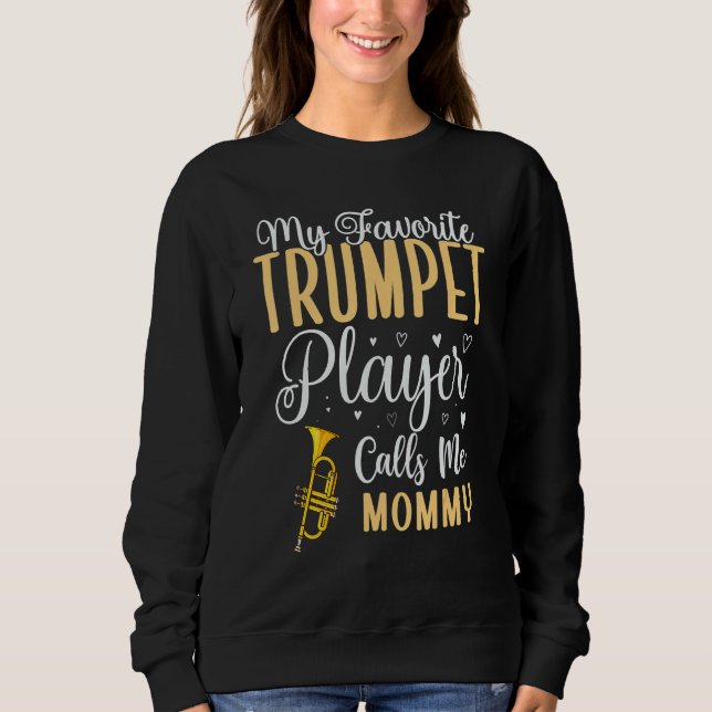My Favorite Trumpet player calls me Mom Cute Sweatshirt (Front)