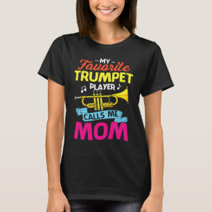 My Favorite Trumpet Player Calls Me Mom Mothers Da T-Shirt