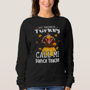 My Favorite Turkey Calls Me Dance Teacher Thanksgi Sweatshirt