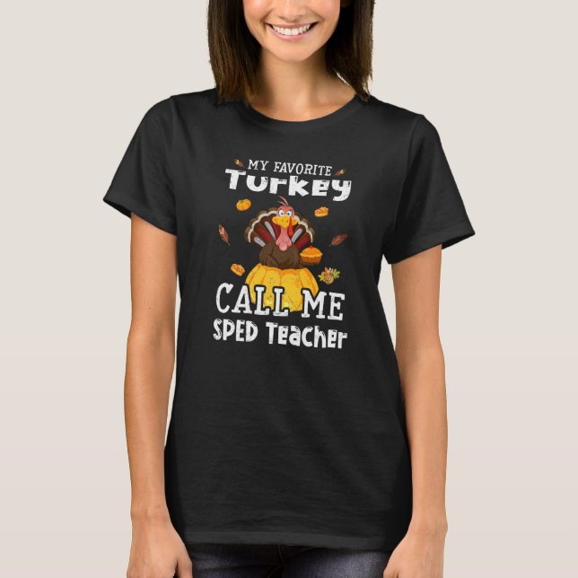 My Favorite Turkey Calls Me SPED Teacher Thanksgiv T-Shirt (Front)