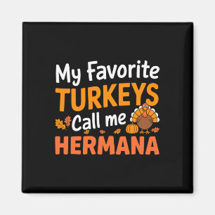 My Favorite Turkeys Call Me Hermana Thanksgiving T Magnet