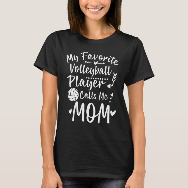 My Favorite Volleyball Player Calls Me Mom T-Shirt (Front)