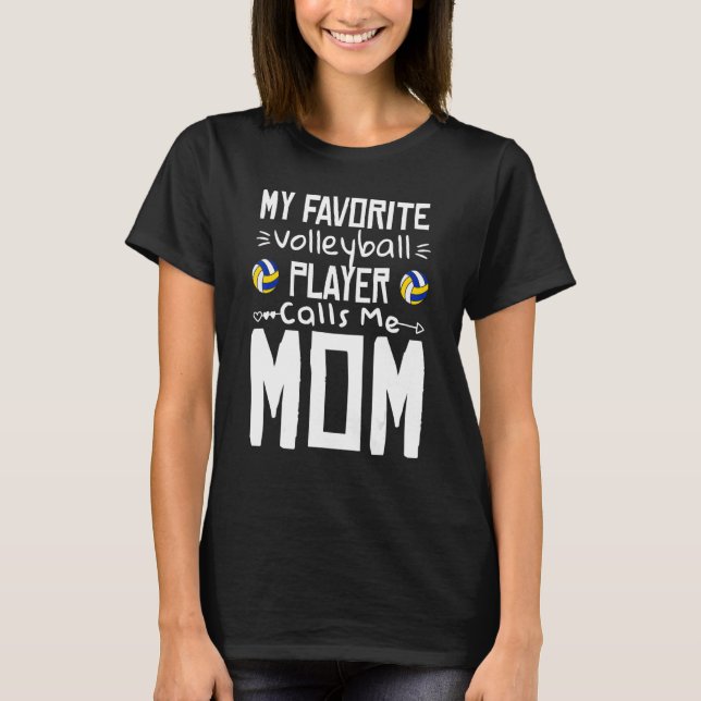 My Favorite Volleyball Player Calls Me Mom Volleyb T-Shirt (Front)
