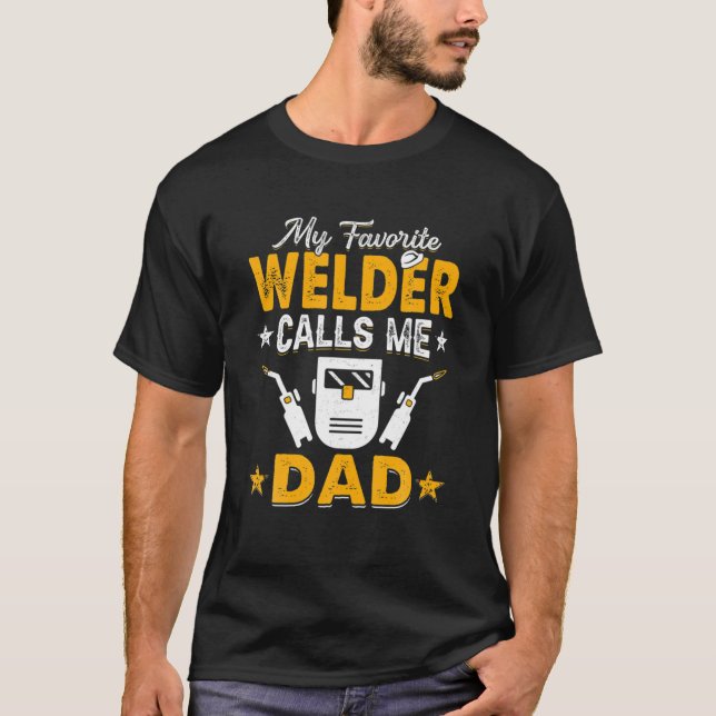 My Favorite Welder Calls Me Dad Welding Papa Men T-Shirt (Front)