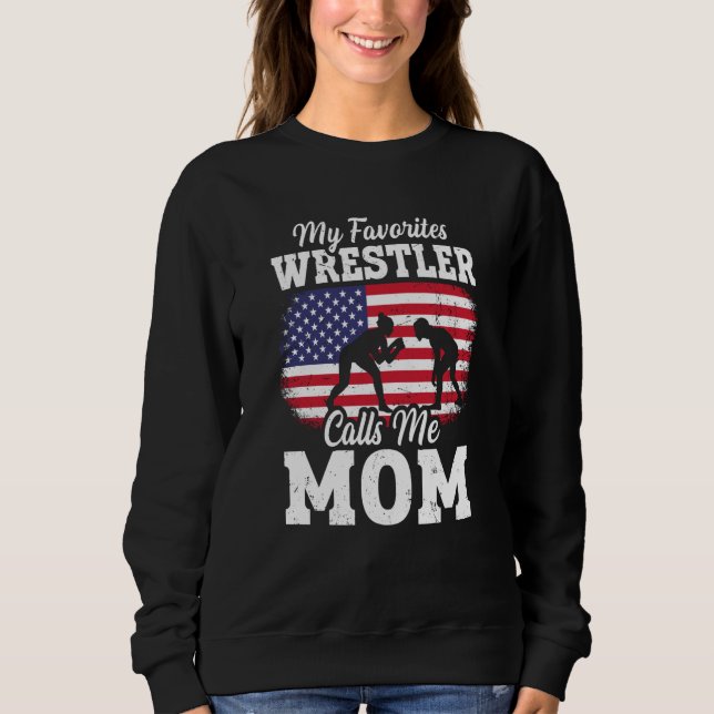 My Favorite Wrestler Calls Me Mom US Flag Wrestlin Sweatshirt (Front)