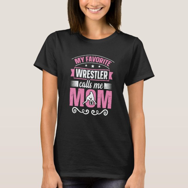 My Favorite Wrestler Calls Me Mom Wrestling Mom T-Shirt (Front)