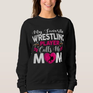 My Favorite Wrestling Player Calls Me Mom Mother s Sweatshirt