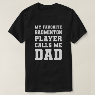 My Favourite Badminton Player Calls Me Dad T-Shirt
