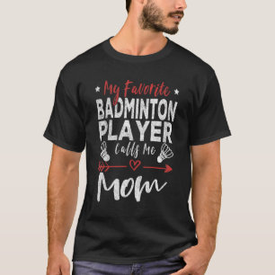 My Favourite Badminton Player Calls Me Mum Badmint T-Shirt