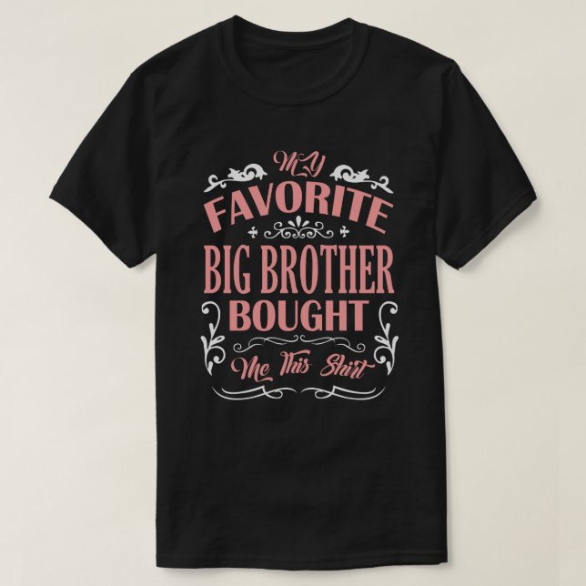 My Favourite BIG BROTHER Bought Me This Shirt (Design Front)