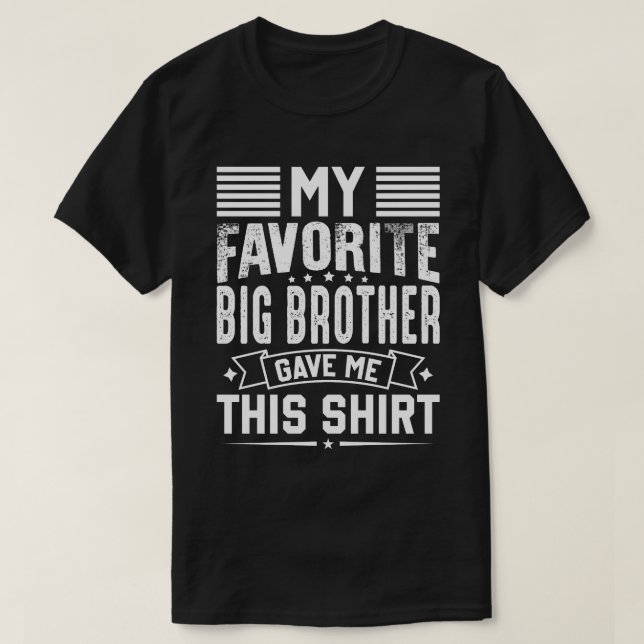 My Favourite BIG BROTHER Gave Me This Shirt (Design Front)