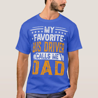 My Favourite Bus Driver Calls Me Dad Bus Driverx27 T-Shirt
