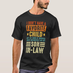 My Favourite Child Most Definitely My Son In Law T-Shirt