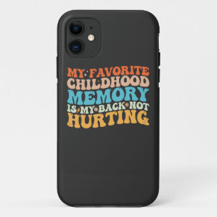 My Favourite Childhood Memory Is My Back Not Hurti iPhone 11 Case