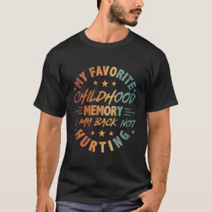 My Favourite Childhood Memory Is My Back Not Hurti T-Shirt