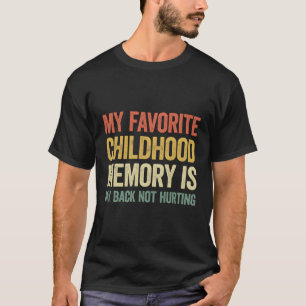 My Favourite Childhood Memory Is My Back Not Hurti T-Shirt