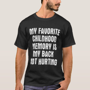 My Favourite Childhood Memory Is My Back Not Hurti T-Shirt