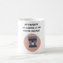 My favourite co-worker is the coffee machine mug