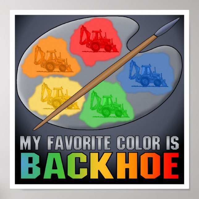 My Favourite Colour Is Backhoe Poster Print (Front)