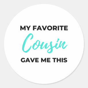My Favourite Cousin Gave Me This 2 Classic Round Sticker