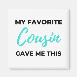 My Favourite Cousin Gave Me This 2 Magnet