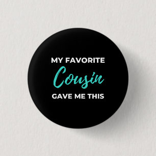My Favourite Cousin Gave Me This 3 Cm Round Badge