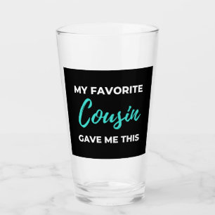 My Favourite Cousin Gave Me This Glass