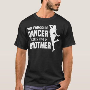My Favourite Dancer Calls Me Brother Dance Bro  T-Shirt